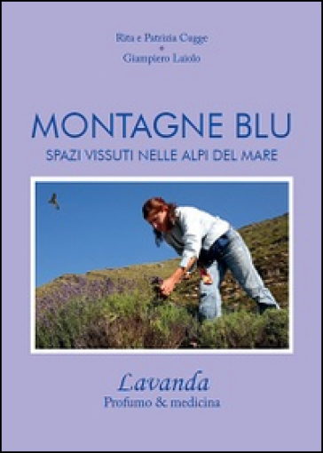 Montagne blu. Spazi vissuti nelle Alpi del mare lavanda profumo &amp; medicina