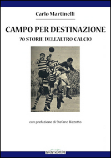 Campo per destinazione. 70 storie dell'altro calcio