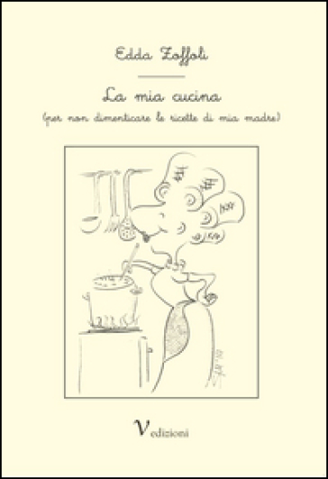 La mia cucina (per non dimenticare le ricette di mia madre)