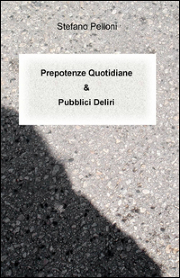 Prepotenze quotidiane &amp; pubblici deliri