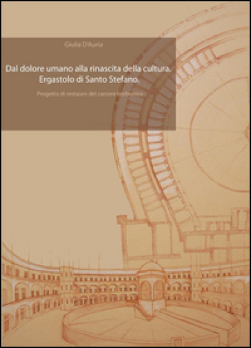 Dal dolore umano alla rinascita della cultura. Ergastolo di Santo Stefano. Progetto di restauro del carcere borbonico