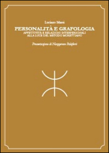 Personalità e grafologia. Attività e relazioni interpersonali alla luce del metodo morettiano