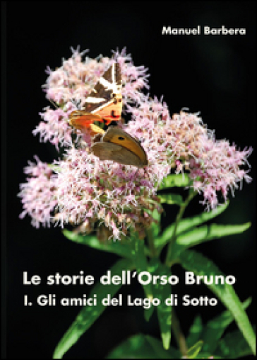 Gli amici del lago di sotto. Le storie dell'orso bruno. Vol. 1