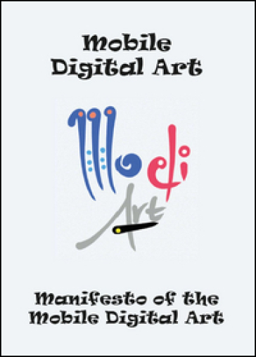 Manifesto of the mobile digital art. Ediz. illustrata