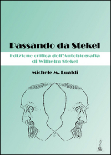 Passando da Stekel. Edizione critica dell'autobiografia di Wilhelm Stekel. Ediz. critica