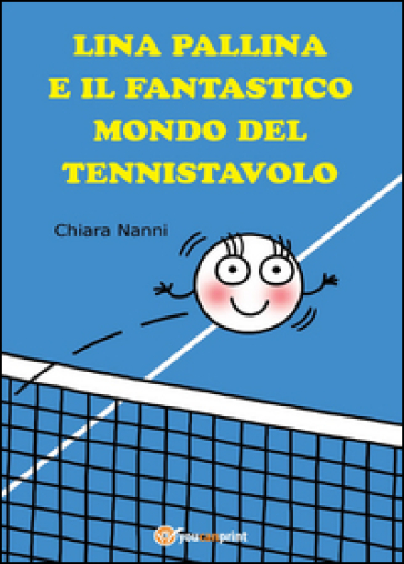 Lina pallina e il fantastico mondo del Tennistavolo. Ediz. illustrata