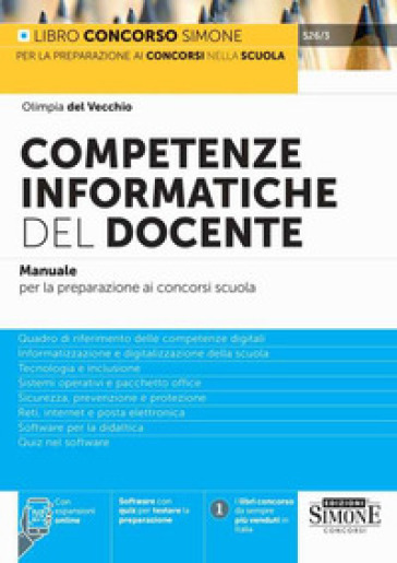 Competenze informatiche del docente. Manuale per la preparazione ai concorsi scuola. Quadro di riferimento delle competenze digitali. Informatizzazione e digitalizzazione della scuola. Tecnologia e inclusione. Sistemi operativi e pacchetto office. Sicurezza, prevenzione e protezione. Reti, internet e posta elettronica. Software per la didattica. Quiz nel software. Con espansione online. Con software di simulazione
