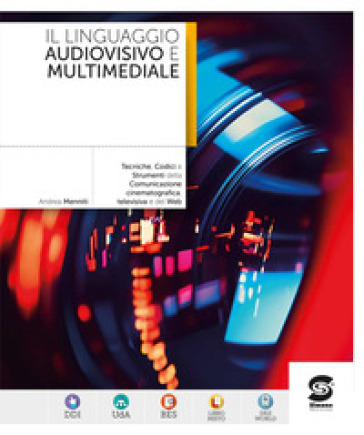 Il linguaggio audiovisivo e multimediale. Tecniche, Codici e Strumenti della Comunicazione cinematografica, televisiva e del Web. Per le Scuole superiori. Con e-book. Con espansione online