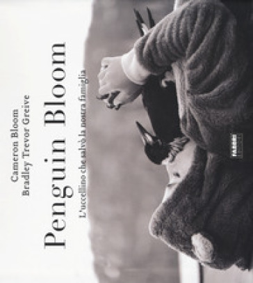 Penguin bloom. L'uccellino che salvò la nostra famiglia. Ediz. a colori