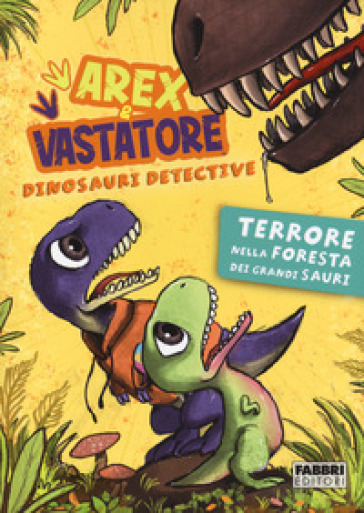 Terrore nella foresta dei Grandi Sauri. Arex &amp; Vastatore, dinosauri detective