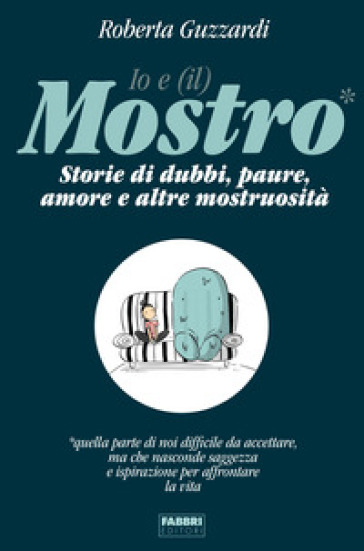 Io e (il) mostro. Storie di dubbi, paure, amore e altre mostruosità