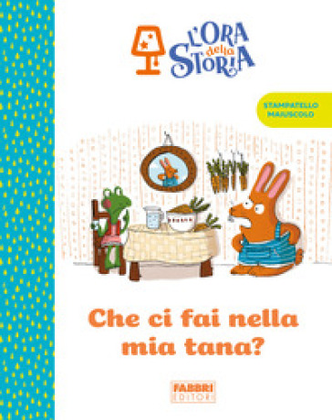Che Ci Fai Nella Mia Tana? L'ora Della Storia. Ediz. A Colori