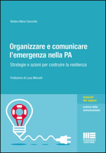 Organizzare E Comunicare L'emergenza Nella Pa. Strategie E Azioni Per Costruire La Resilienza
