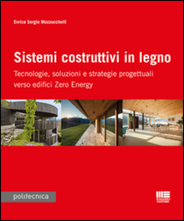 Sistemi Costruttivi In Legno. Tecnologie, Soluzioni E Strategie Progettuali Verso Edifici Zero Energy