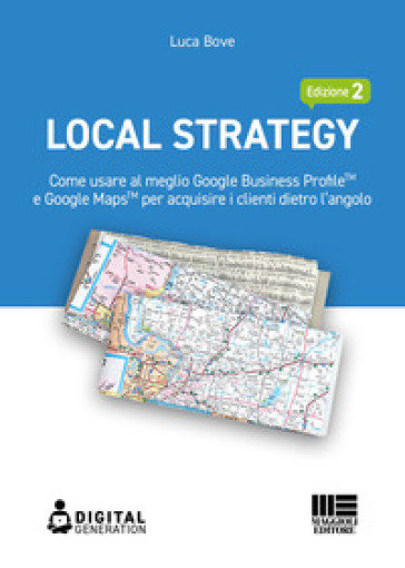 Local Strategy. Come usare al meglio Google Business Profile¿ e Google Maps¿ per acquisire i clienti dietro l'angolo