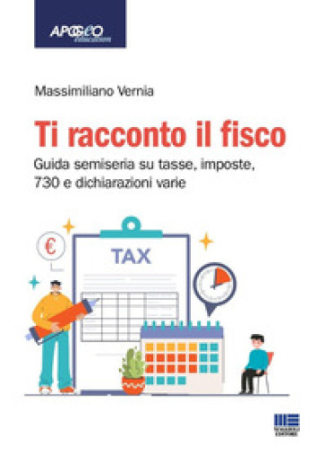 Ti racconto il fisco. Guida semiseria su tasse, imposte, 730 e dichiarazioni varie. Con espansione online