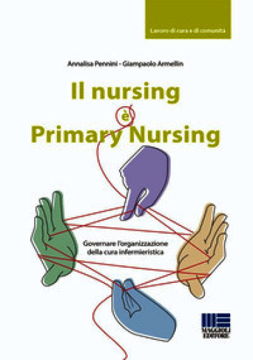 Il nursing è Primary Nursing. Governare l'organizzazione della cura infermieristica