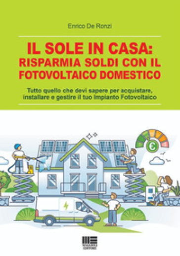 Il sole in casa: risparmia soldi con il fotovoltaico domestico. Tutto quello che devi sapere per acquistare, installare e gestire il tuo impianto foto