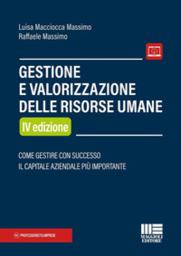 Gestione E Valorizzazione Delle Risorse Umane. Come Gestire Con Successo Il Capitale Aziendale Più Importante