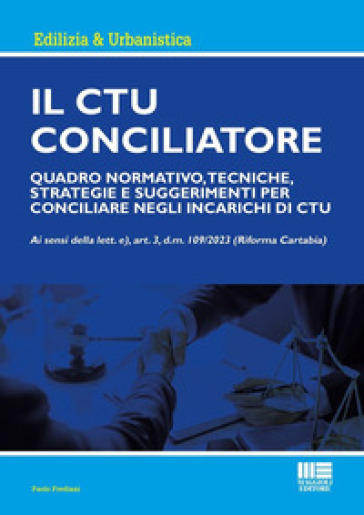 Il CTU Conciliatore. Quadro normativo, tecniche, strategie e suggerimenti per conciliare negli incarichi di CTU