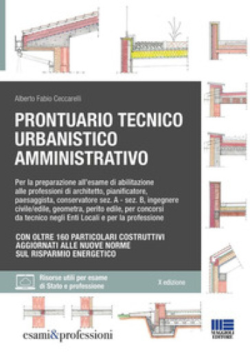 Prontuario tecnico urbanistico amministrativo. Per la preparazione all'esame di abilitazione alle professioni di architetto, pianificatore, paesaggista, conservatore sez. A - sez. B, ingegnere civile/edile, geometra, perito edile, per concorsi da tecnico negli Enti Locali e per la professione. Con oltre 160 particolari costruttivi aggiornati alle nuove norme sul risparmio energetico. Con espansione online