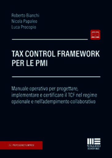 Tax Control Framework per le PMI. Manuale operativo per progettare, implementare e certificare il TCF nel regime opzionale e nell'adempimento collaborativo