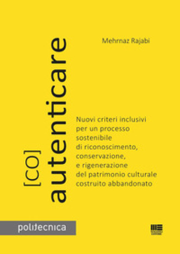 (Co)autenticare. Nuovi criteri inclusivi per un processo sostenibile di riconoscimento, conservazione, e rigenerazione del patrimonio culturale costruito abbandonato