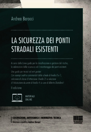 La sicurezza dei ponti stradali esistenti. Ai sensi delle Linee guida per la classificazione e gestione del rischio, la valutazione della sicurezza ed il monitoraggio dei ponti esistenti. Una guida per tecnici ed enti gestori. Con esempi svolti e commentati delle schede di livello 0 e 1, relazione di classe d'attenzione (livello 2) e relazione di valutazione accurata di livello 4
