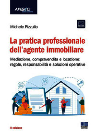 La pratica professionale dell'agente immobiliare. Mediazione, compravendita e locazione: regole, responsabilità e soluzioni operative