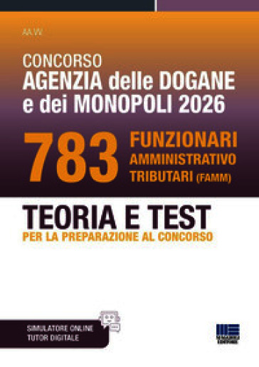 Concorso Agenzia delle Dogane e dei Monopoli 2026. 783 Funzionari amministrativo tributari. Teoria e test per la preparazione al concorso. Con software di simulazione