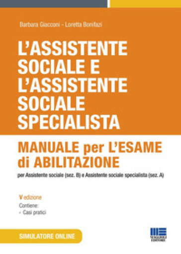L'assistente sociale e l'assistente sociale specialista. Manuale per l'esame di abilitazione per assistente sociale (sez. B) e assistente sociale specialista (sez. A)