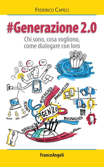 Generazione 2.0. Chi sono, cosa vogliono, come dialogare con loro