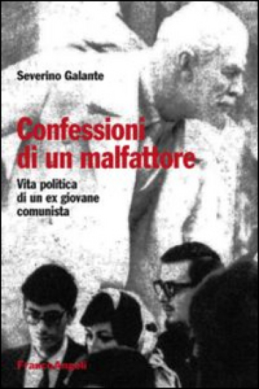 Confessioni Di Un Malfattore. Vita Politica Di Un Ex Giovane Comunista