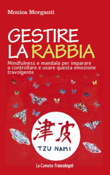 Gestire la rabbia. Mindfulness e mandala per imparare a controllare e usare questa emozione travolgente