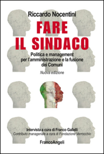 Fare Il Sindaco. Politica E Management Per L'amministrazione E La Fusione Dei Comuni