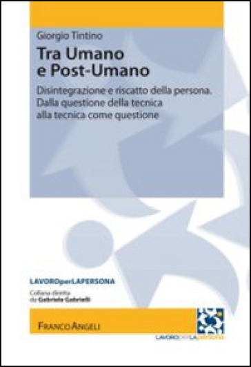 Tra Umano E Postumano. Disintegrazione E Riscatto Della Persona. Dalla Questione Della Tecnica Alla Tecnica Della Questione