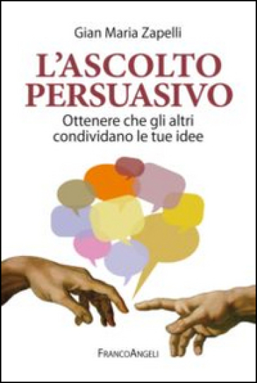 L'ascolto Persuasivo. Ottenere Che Gli Altri Condividano Le Tue Idee
