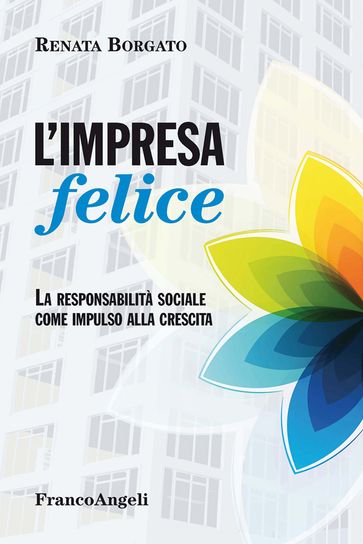 L'impresa felice. La responsabilità sociale come impulso alla crescita