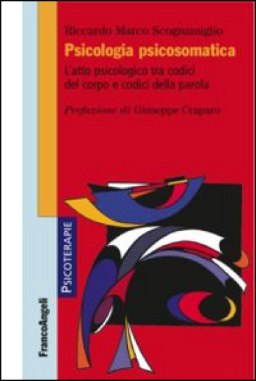 Psicologia Psicosomatica. L'atto Psicologico Tra Codici Del Corpo E Codici Della Parola