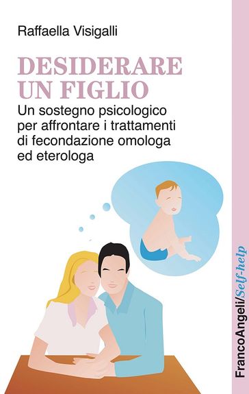 Desiderare un figlio. Un sostegno psicologico per affrontare i trattamenti di fecondazione omologa ed eterologa