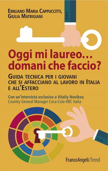 Oggi mi laureo domani che faccio? Guida tecnica per i giovani che si affacciano al lavoro in Italia e all'Estero. Con un'intervista esclusiva a Vitaliy Novikov, Country General Manager Coca-Cola HBC Italia