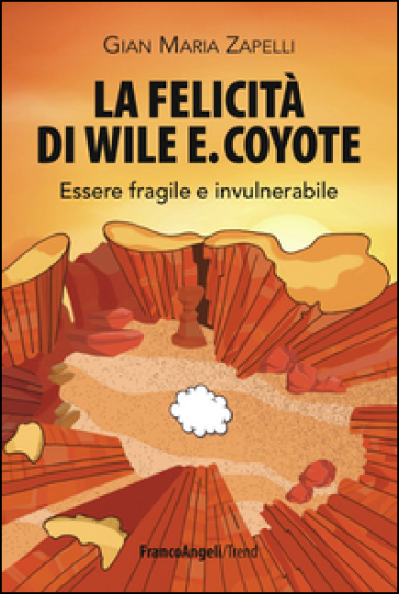 La felicità di Wile E. Coyote. Essere fragile e invulnerabile