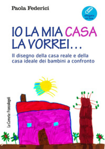 Io La Mia Casa La Vorrei... Il Disegno Della Casa Reale E Della Casa Ideale Dei Bambini A Confronto. Con Contenuto Digitale (Fornito Elettronicamente)