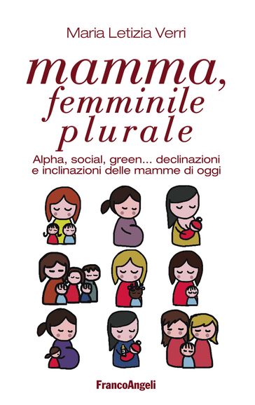 Mamma, femminile plurale. Alpha, social, green... declinazioni e inclinazioni delle mamme di oggi-0
