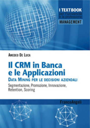Il CMR in banca e le applicazioni. Data Mining per le decisioni aziendali. Segmentazione, promozione, innovazione, retention, scoring