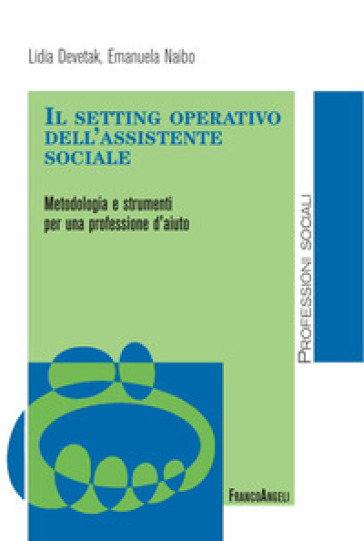 Il Setting Operativo Dell'assistente Sociale. Metodologia E Strumenti Per Una Professione D'aiuto