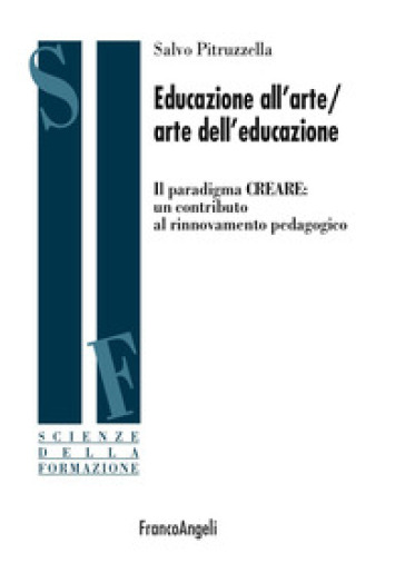 Educazione All'arte/Arte Dell'educazione. Il Paradigma Creare: Un Contributo Al Rinnovamento Pedagogico