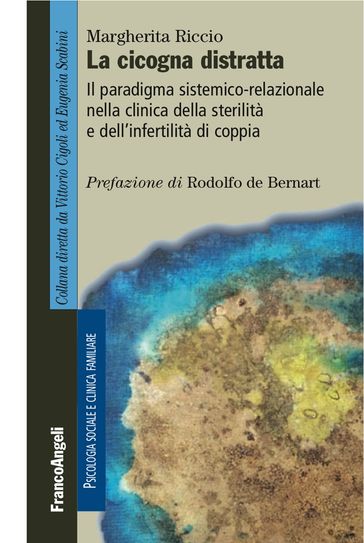 La cicogna distratta Il paradigma sistemico-relazionale nella clinica della sterilità e dell'infertilità di coppia