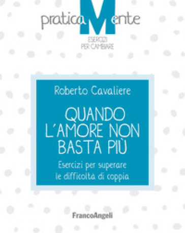 Quando L'amore Non Basta Più. Esercizi Per Superare Le Difficoltà Di Coppia