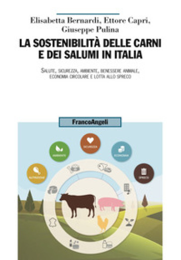 La sostenibilità delle carni e dei salumi in Italia. Salute, sicurezza, ambiente, benessere animale, economia circolare e lotta allo spreco